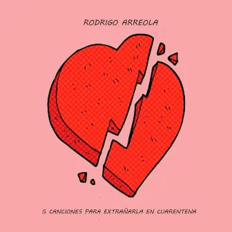 5 Canciones para Extrañarla en Cuarentena by Rodrigo Arreola