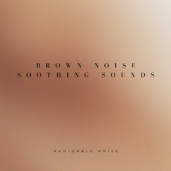 Brown Noise Soothing Sounds by Audioable Noise