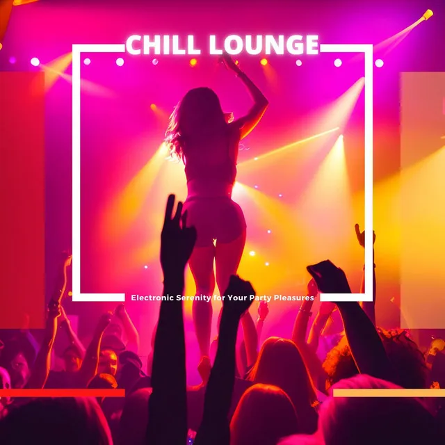 Chill Lounge: Electronic Serenity for Your Party Pleasures