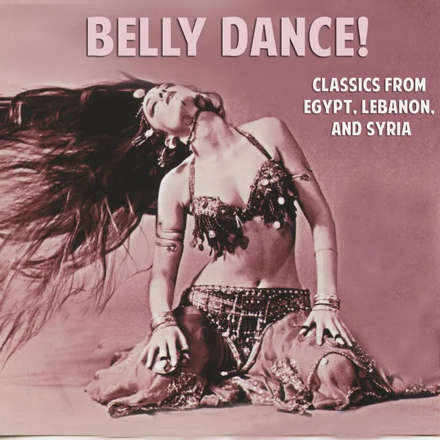 Belly Dance! Classics from Egypt, Lebanon, and Syria