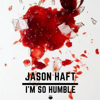 I'm so Humble by Jason Haft