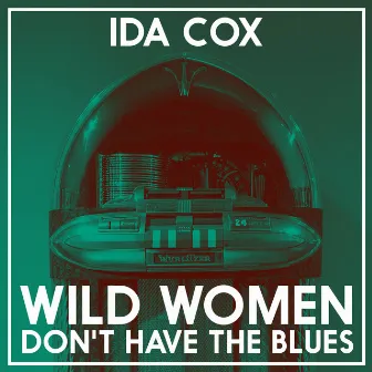 Wild Women Don't Have the Blues by Ida Cox