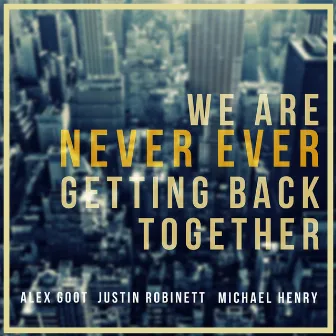 We Are Never Ever Getting Back Together by Michael Henry & Justin Robinett