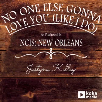 No One Else Gonna Love You (Like I Do) [As Featured in NCIS: New Orleans] - Single by Justyna Kelley