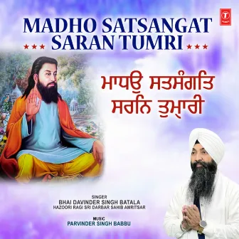 Madho Satsangat Saran Tumri by Bhai Davinder Singh Ji