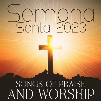 Semana Santa 2023 – Songs Of Praise And Worship by Worships Of Christianity