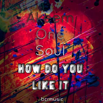 How Don't You Like It by Akeem One Soul