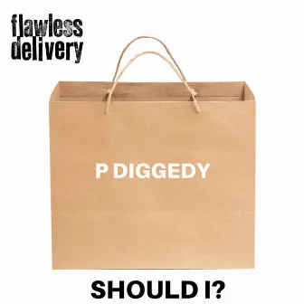 Should i? by P DIGGEDY