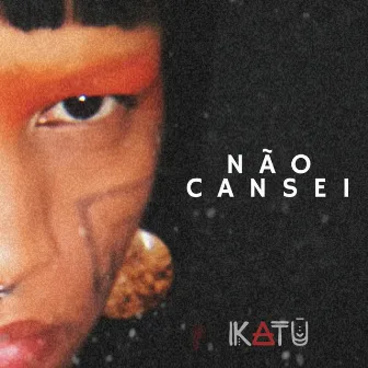 Não Cansei by Katu Mirim