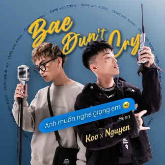 Bae Dun't Cry X Anh Muốn Nghe Giọng Em by Koo