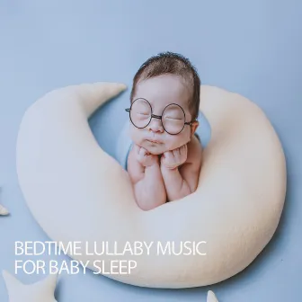 Bedtime Lullaby Music For Baby Sleep by Baby Lullaby Playlist