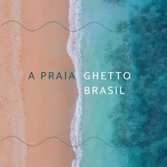 A Praia by Ghetto Brasil