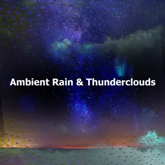 Ambient Rain & Thunderclouds by Rain and Heavy Thunderstorm Sounds