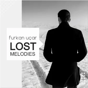 Lost Melodies (Original Mix) by Furkan Uçar