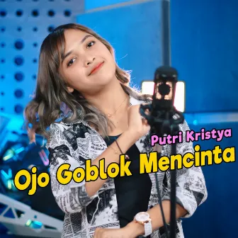 Ojo Goblok Mencinta by Putri Kristya