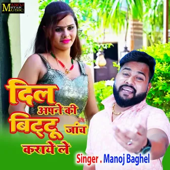 Dil Apne Ki Bittu Janch Karaye Le by Manoj Baghel