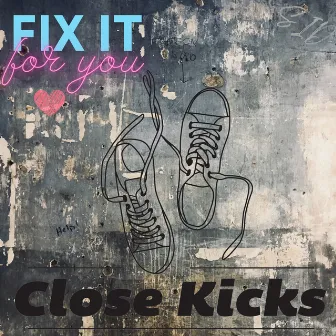 Fix It for You by Close Kicks