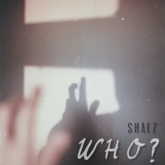 WHO? by SHAEZ