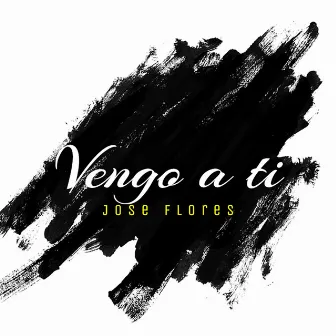 Vengo a ti by Jose Flores