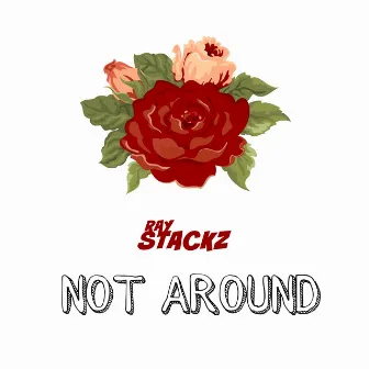 Not Around by RayStackz