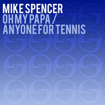 Oh My Papa / Anyone for Tennis by Mike Spencer