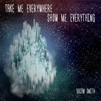 Take Me Everywhere Show Me Everything by Brian Smith