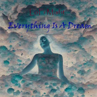 Everything Is A Dream by LoFi Misfit