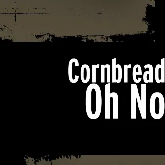 Oh No by Corn Bread