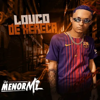 Louco De Xereca by DJ MENOR ML