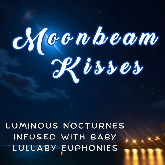 Moonbeam Kisses: Luminous Nocturnes Infused with Baby Lullaby Euphonies by Slumber & Dreams