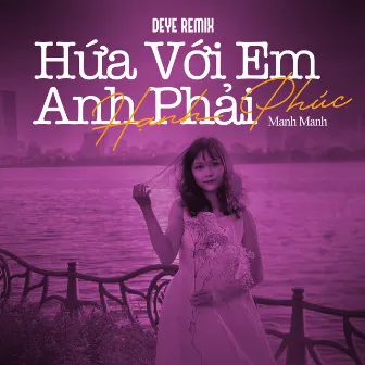 Hứa Với Em Anh Phải Hạnh Phúc (Deye Remix) by Manh Manh