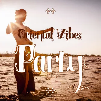 Oriental Vibes Party – Arabian Style Chillout Music, Lounge Summer, Places and Faces, Sunset Sky by Chillout Experience Music Academy