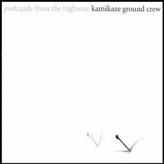 Postcards From The Highwire by Kamikaze Ground Crew