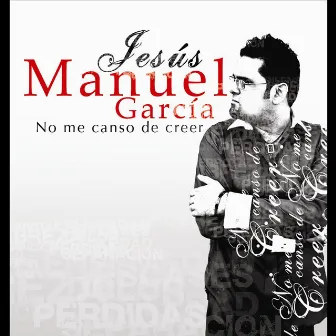 No Me Canso de Creer by Jesus Manuel Garcia