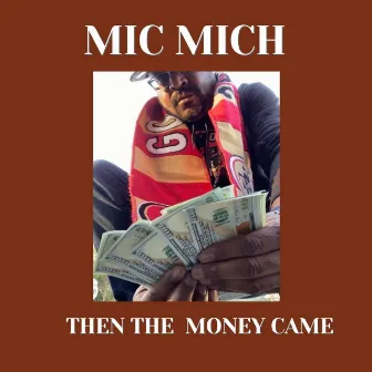 Then The Money Came by Mic Mich