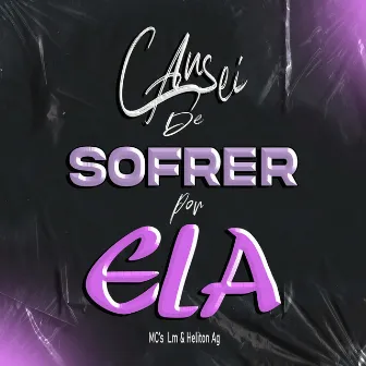 CANSEI DE SOFRER POR ELA by Mc Heliton Ag