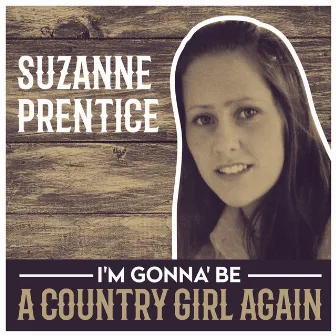 Suzanne Prentice - I'm Gonna' Be A Country Girl Again by Suzanne Prentice