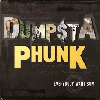 Everybody Want Sum by Dumpstaphunk