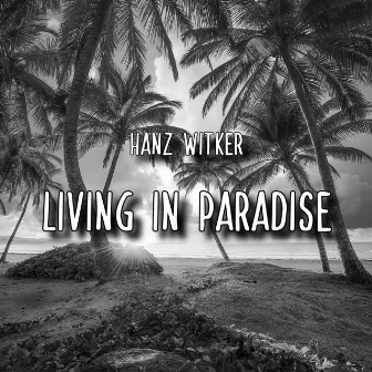 Living In Paradise by Hanz Witker