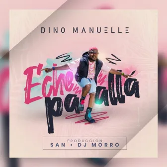 Eche Pa Allá by Dino Manuelle