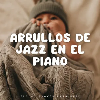 Arrullos De Jazz En El Piano: Teclas Suaves Para Bebé by Lista de reproducción de jazz ligero