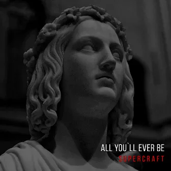 All You'll Ever Be by Supercraft