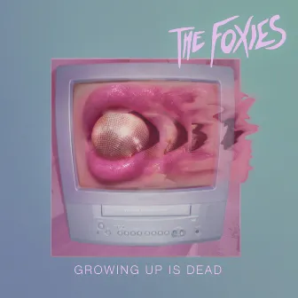 Growing Up Is Dead by The Foxies