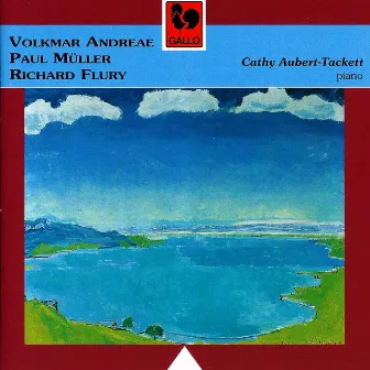 Volkmar Andreae – Paul Muller – Richard Flury: Piano Works by Cathy Aubert-Tackett