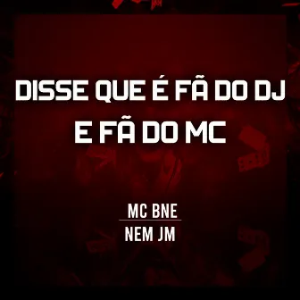 Disse Que É Fã do Dj e Fã do Mc by Nem JM