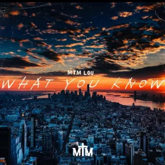 What You Know by MTM Lou