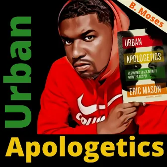 Urban Apologetics by B.Moses