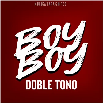 Boy Boy (DOBLE TONO) by Música Para Chipeo