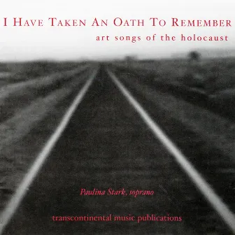 I Have Taken an Oath to Remember: Art Songs of the Holocaust by Paulina Stark