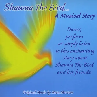 Shawna The Bird... A Musical Story by Nora Morrow